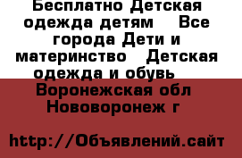 Бесплатно Детская одежда детям  - Все города Дети и материнство » Детская одежда и обувь   . Воронежская обл.,Нововоронеж г.